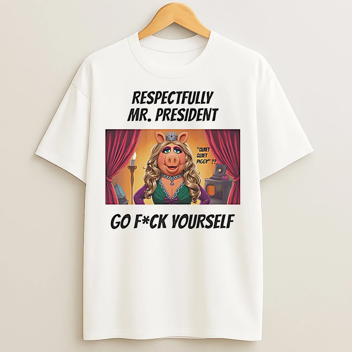 Classic Respectfully Mr President Go Fuck Yourself Quiet Quiet Piggy T Shirts