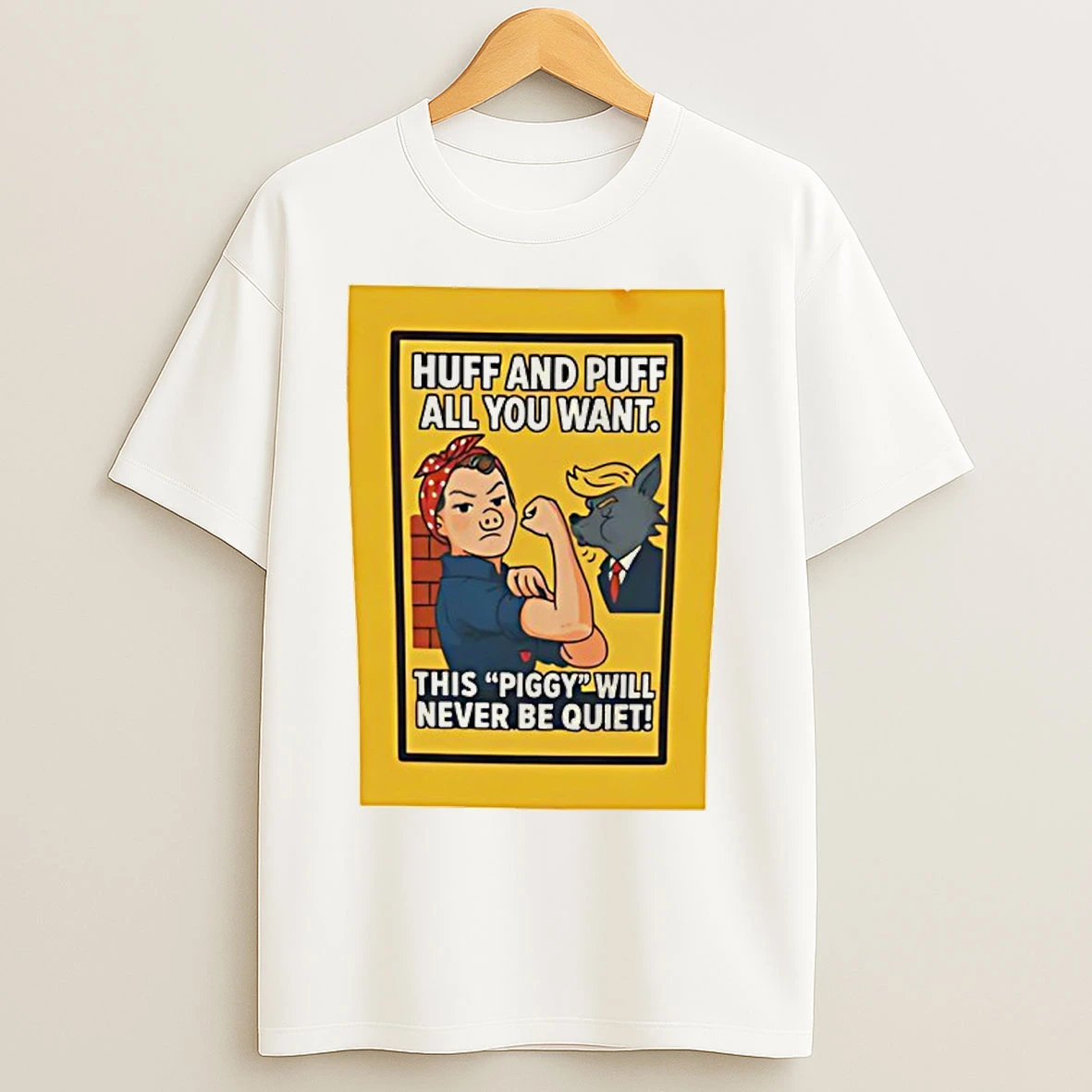Classic Rosie The Riveter Huff And Puff All You Want This Piggy Will Never Be Quiet Trump Quiet Piggy T Shirts