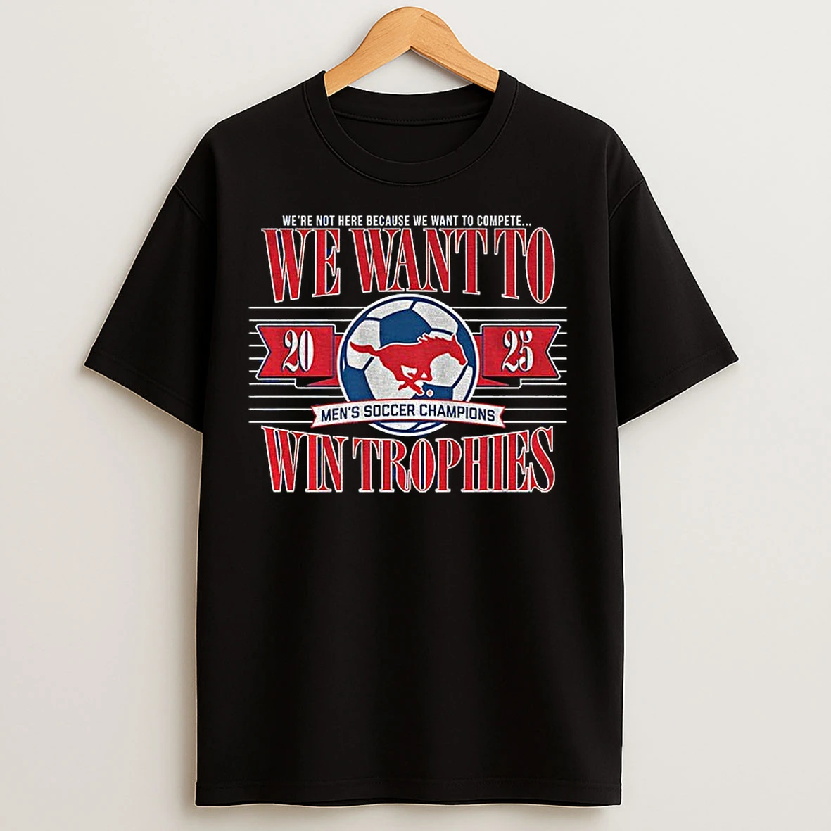 Classic Smu Soccer Were Not Here Because We Want To Compete We Want To Win Trophies 2025 T Shirts