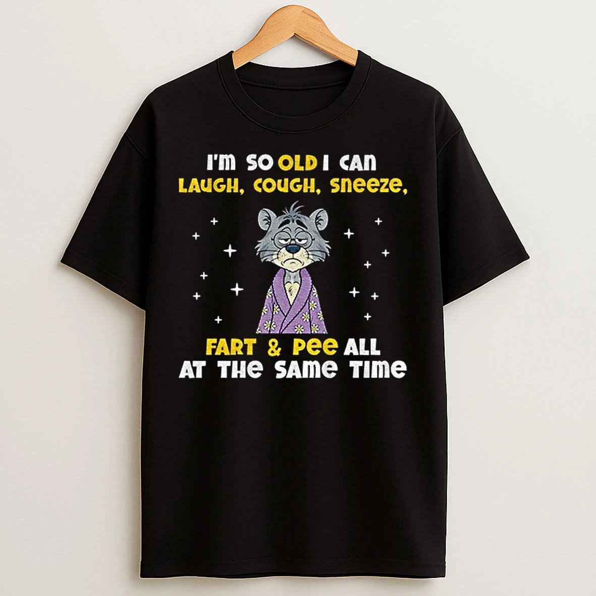 Classic Sad Cat Im So Old I Can Laugh Cough Sneeze Fart And Pee All At The Same Time T Shirts