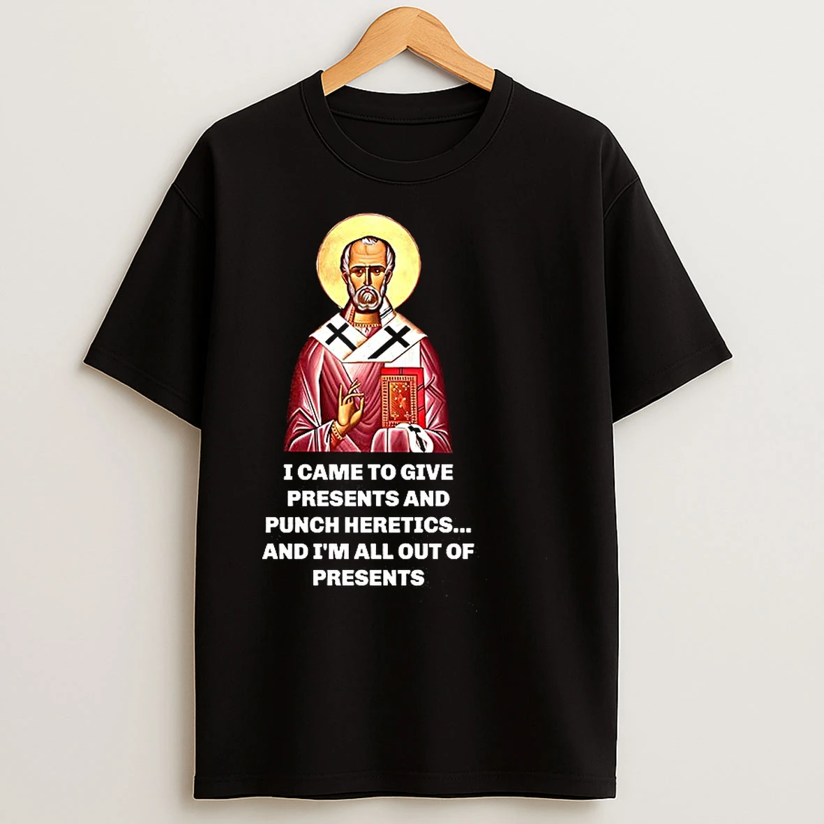 Classic Saint Nicholas I Came To Give Presents And Punch Heretics And Im All Out Of Presents Meme T Shirts
