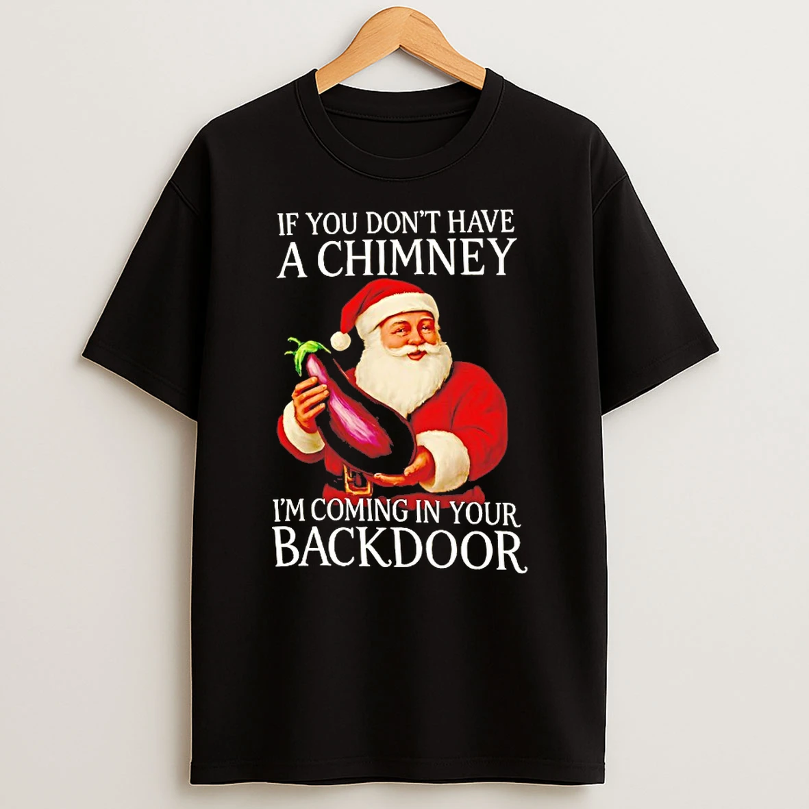 Classic Santa Claus If You Dont Have A Chimney Im Coming In Your Backdoor T Shirts