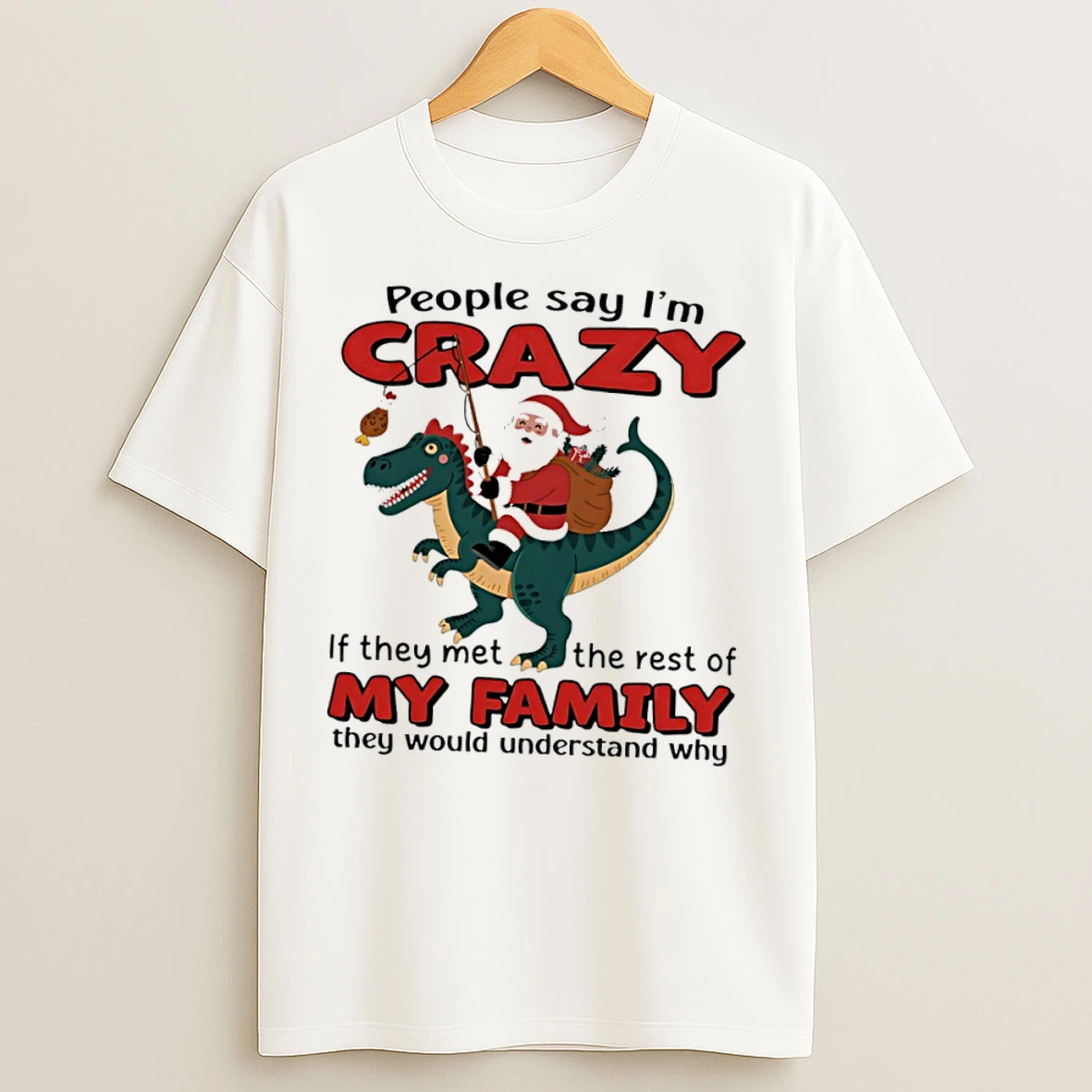 Classic Santa Claus X T Rex People Say Im Crazy If They Met The Rest Of My Family They Would Understand Why T Shirts