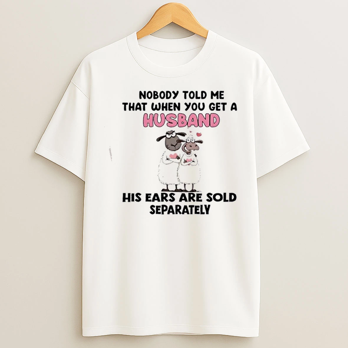 Classic Sheep Nobody Told Me That When You Get A Husband His Ears Are Sold Separately T Shirts