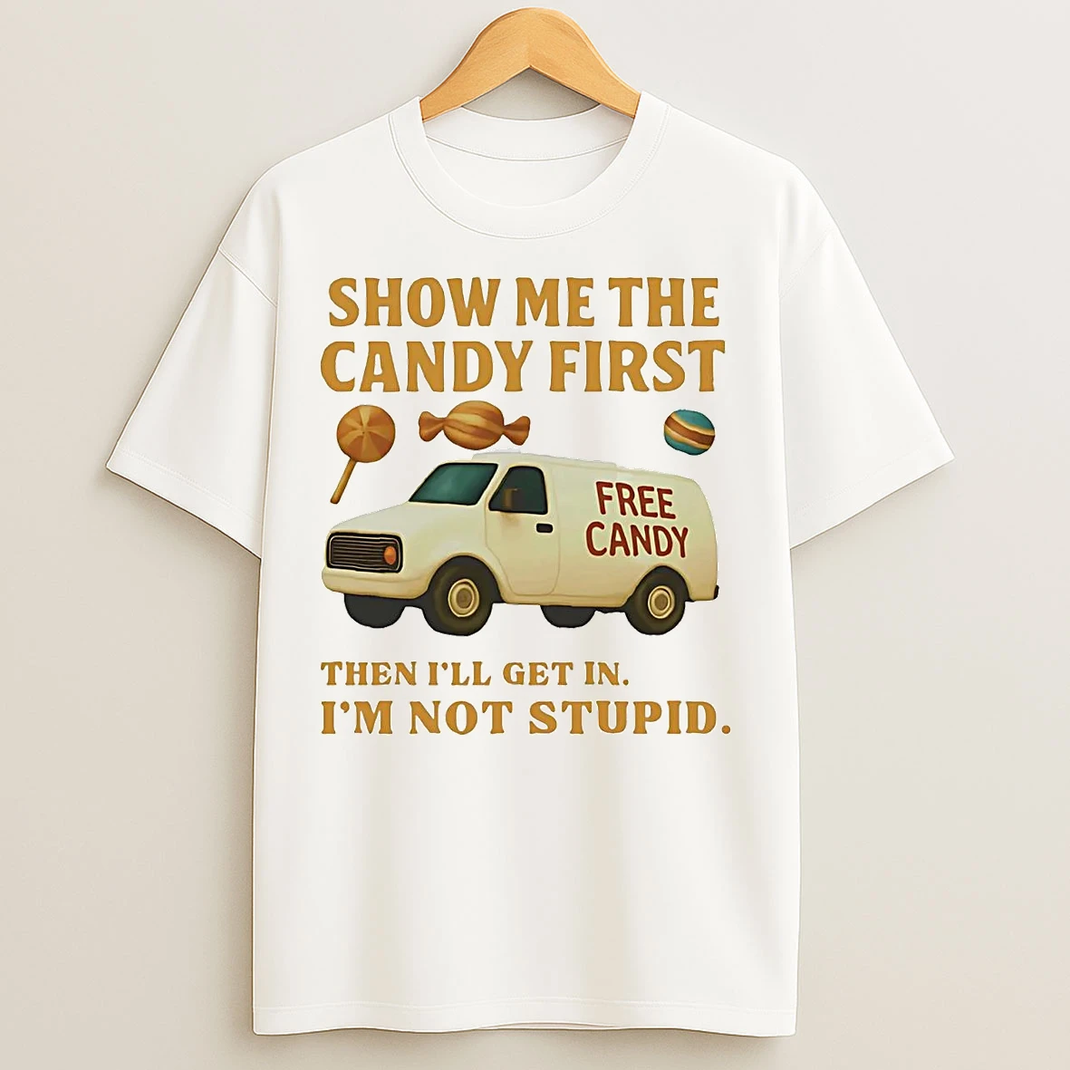 Classic Show Me The Candy First Then Ill Get In Im Not Stupid T Shirts