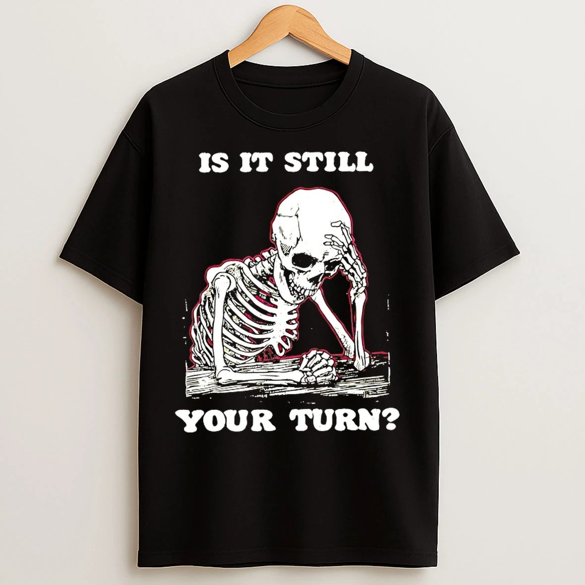 Classic Skeleton Is It Still Your Turn T Shirts