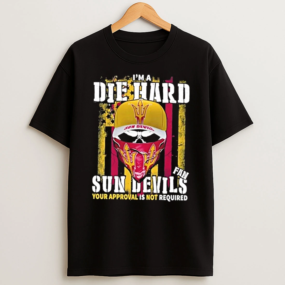 Classic Skull Im A Die Hard Arizona State Sun Devils Fan Your Approval Is Not Required T Shirts