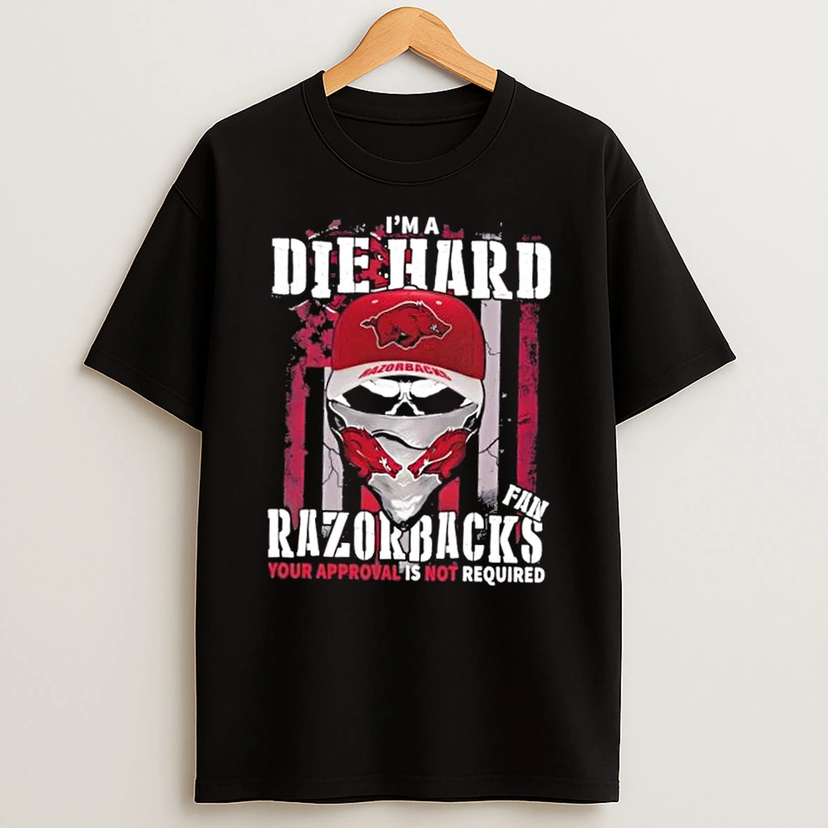 Classic Skull Im A Die Hard Arkansas Razorbacks Fan Your Approval Is Not Required T Shirts