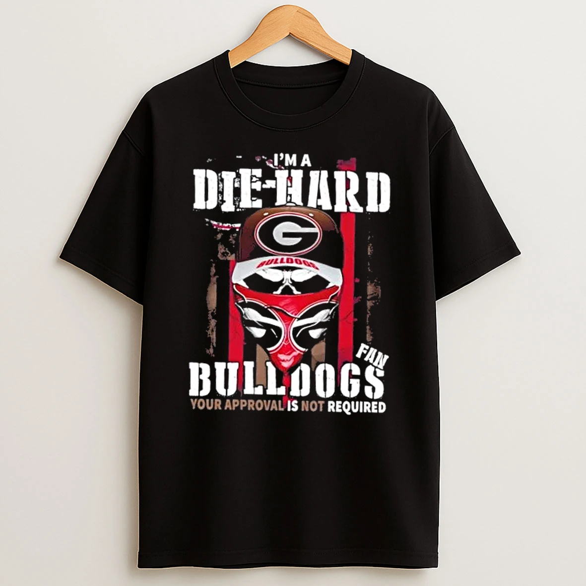 Classic Skull Im A Die Hard Georgia Bulldogs Fan Your Approval Is Not Required T Shirts