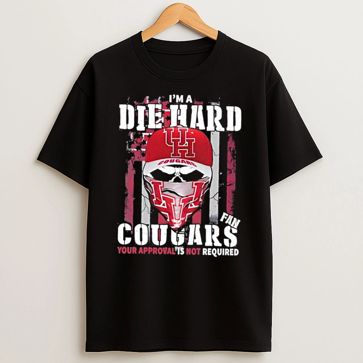 Classic Skull Im A Die Hard Houston Cougars Fan Your Approval Is Not Required T Shirts