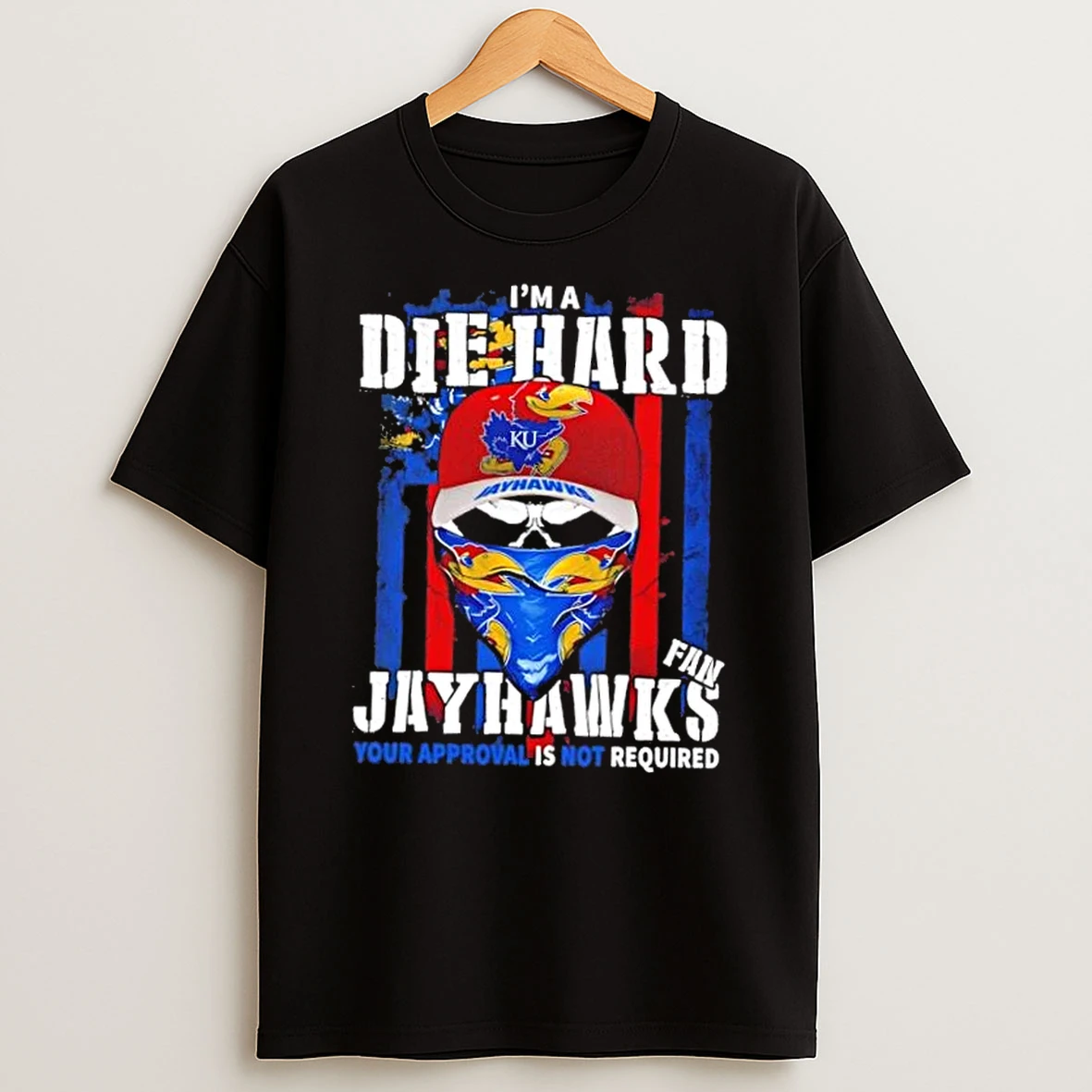 Classic Skull Im A Die Hard Kansas Jayhawks Fan Your Approval Is Not Required T Shirts
