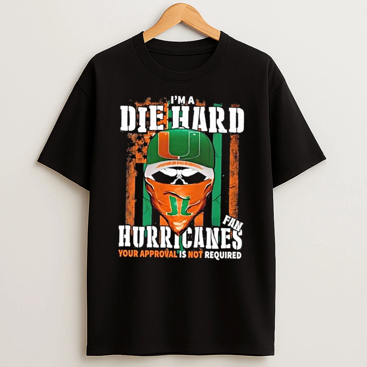 Classic Skull Im A Die Hard Miami Hurricanes Fan Your Approval Is Not Required T Shirts