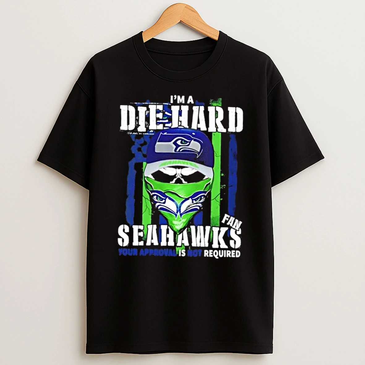 Classic Skull Im A Die Hard Seattle Seahawks Fan Your Approval Is Not Required T Shirts