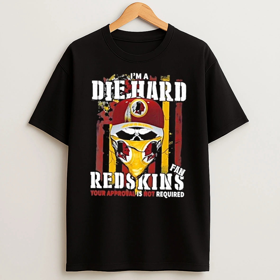 Classic Skull Im A Die Hard Washington Redskins Fan Your Approval Is Not Required T Shirts