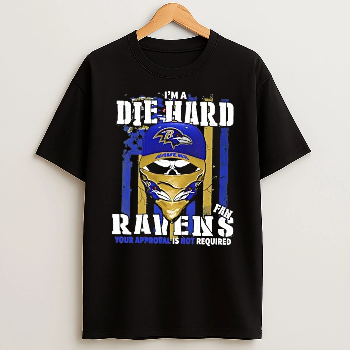 Classic Skull Im Die Hard Baltimore Ravens Fan Your Approval Is Not Required T Shirts