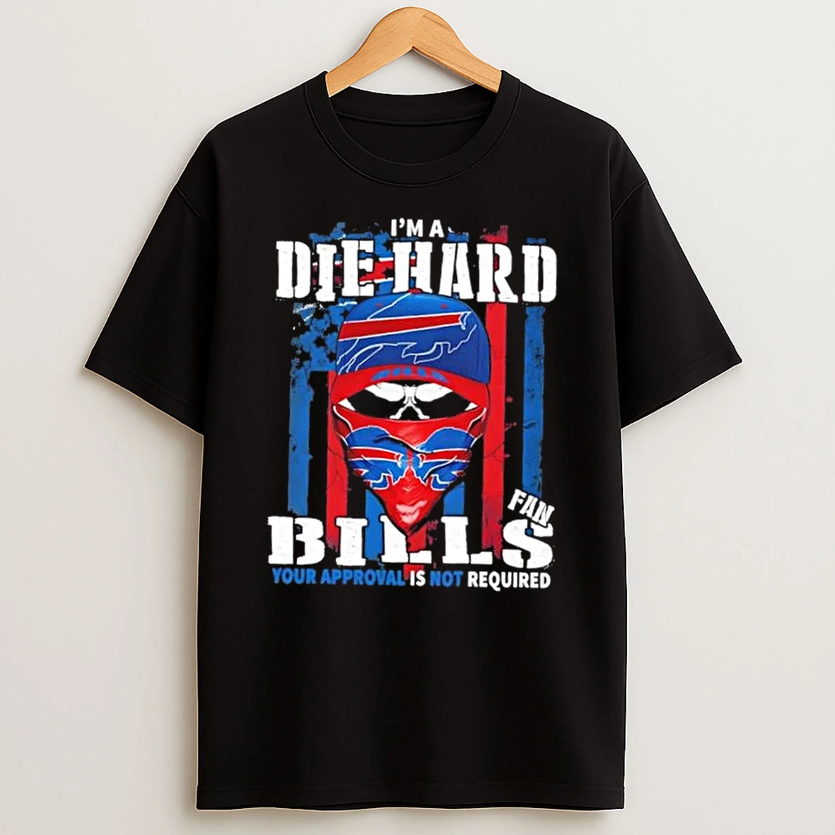 Classic Skull Im Die Hard Buffalo Bills Fan Your Approval Is Not Required T Shirts