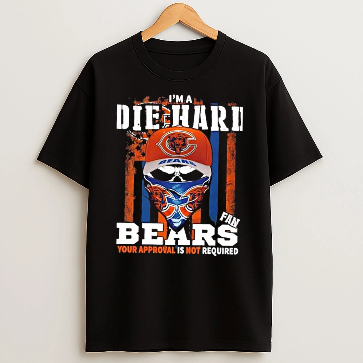 Classic Skull Im Die Hard Chicago Bears Fan Your Approval Is Not Required T Shirts