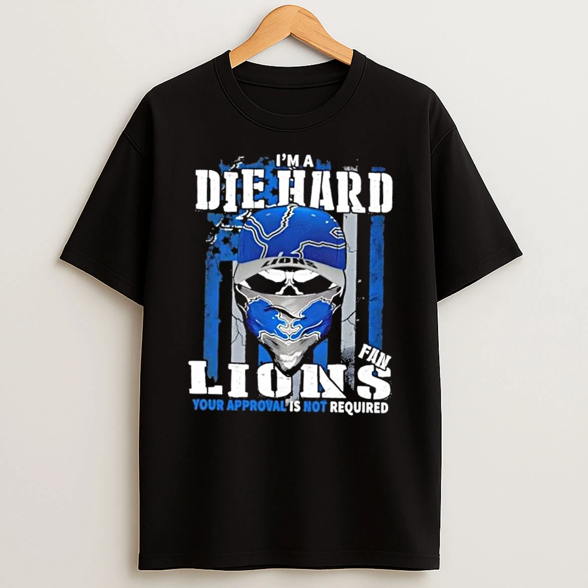 Classic Skull Im Die Hard Detroit Lions Fan Your Approval Is Not Required T Shirts