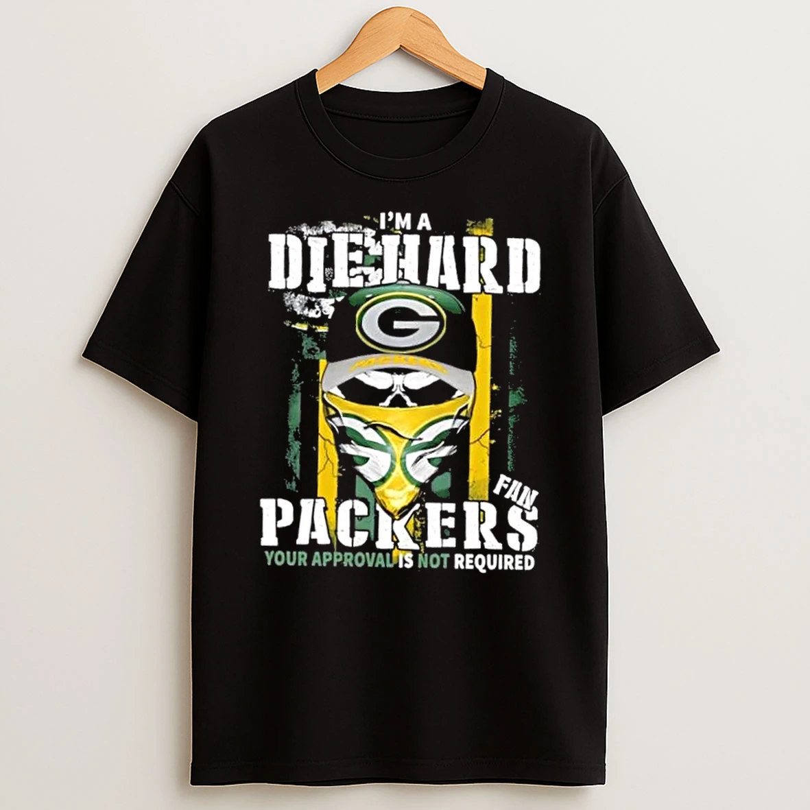 Classic Skull Im Die Hard Green Bay Packers Fan Your Approval Is Not Required T Shirts