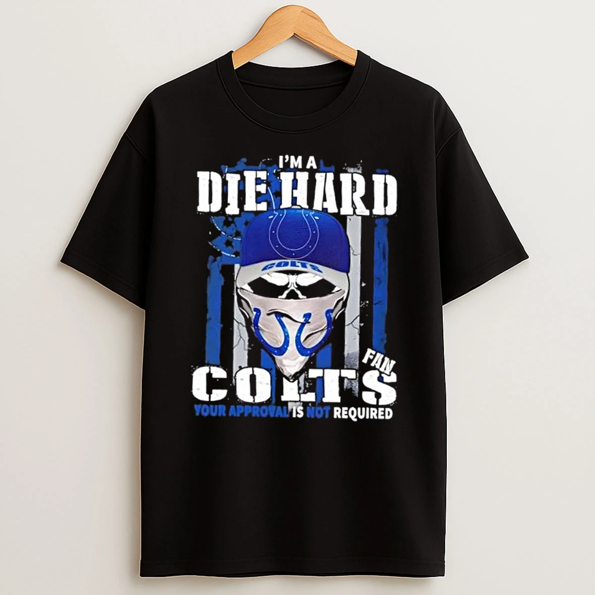 Classic Skull Im Die Hard Indianapolis Colts Fan Your Approval Is Not Required T Shirts
