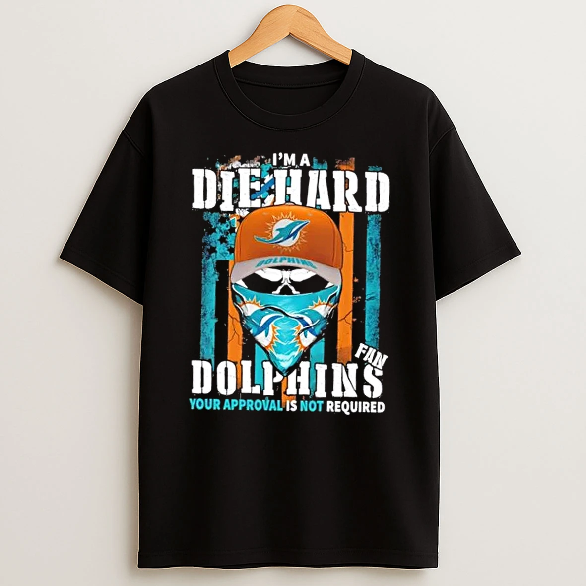 Classic Skull Im Die Hard Miami Dolphins Fan Your Approval Is Not Required T Shirts