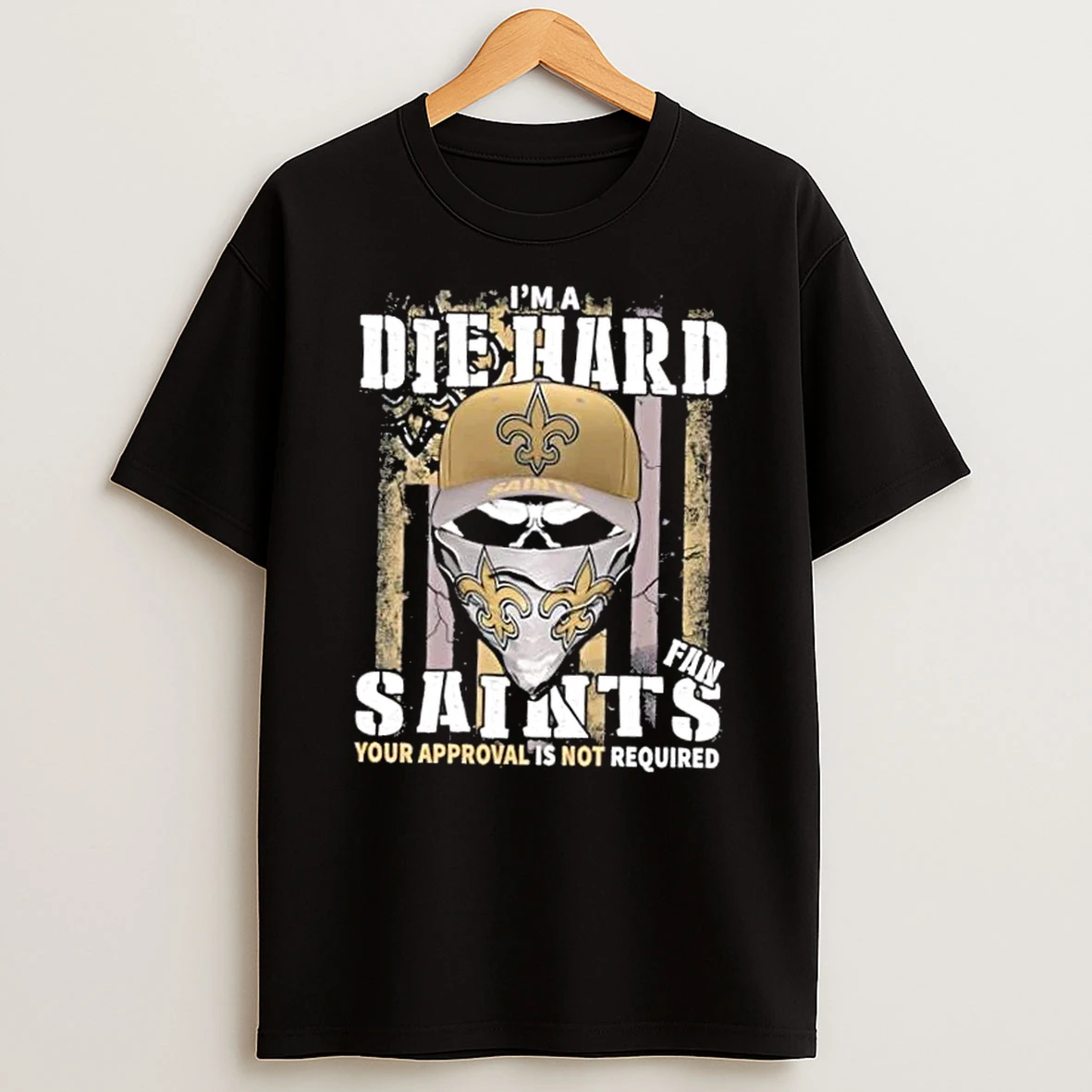 Classic Skull Im Die Hard New Orleans Saints Fan Your Approval Is Not Required T Shirts