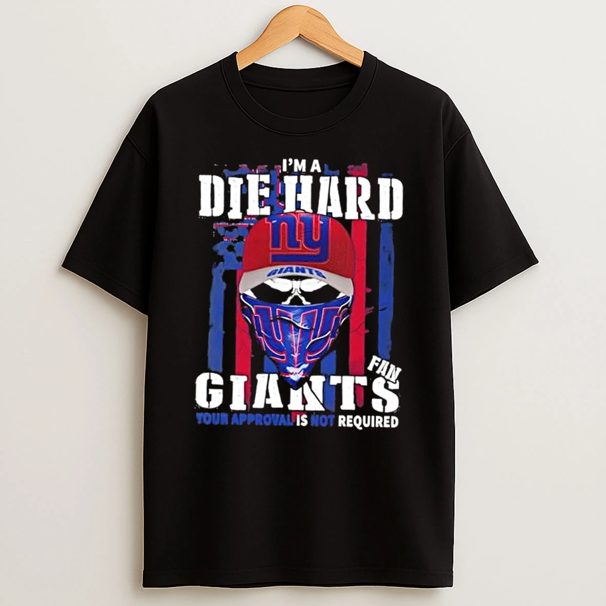 Classic Skull Im Die Hard New York Giants Fan Your Approval Is Not Required T Shirts