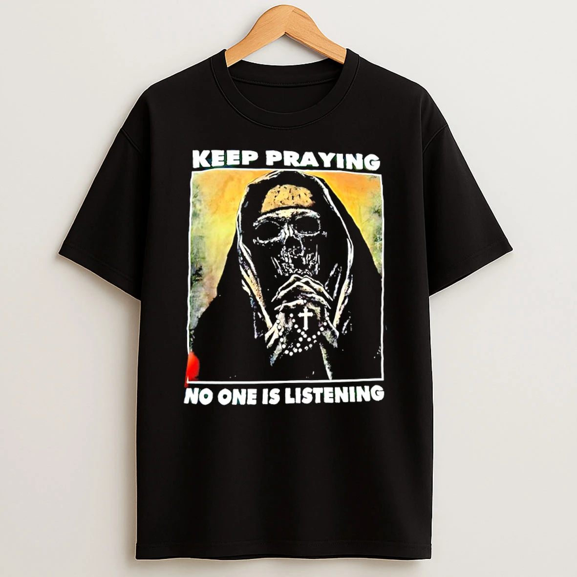 Classic Skull Keep Praying No One Is Listening T Shirts