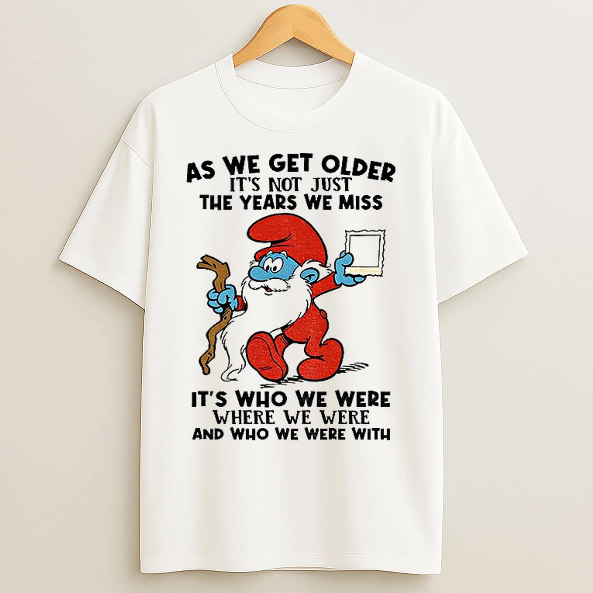 Classic Smurf As We Get Older Its Not Just The Years We Miss Its Who We Were Where We Were And Who We Were With Christmas T Shirts