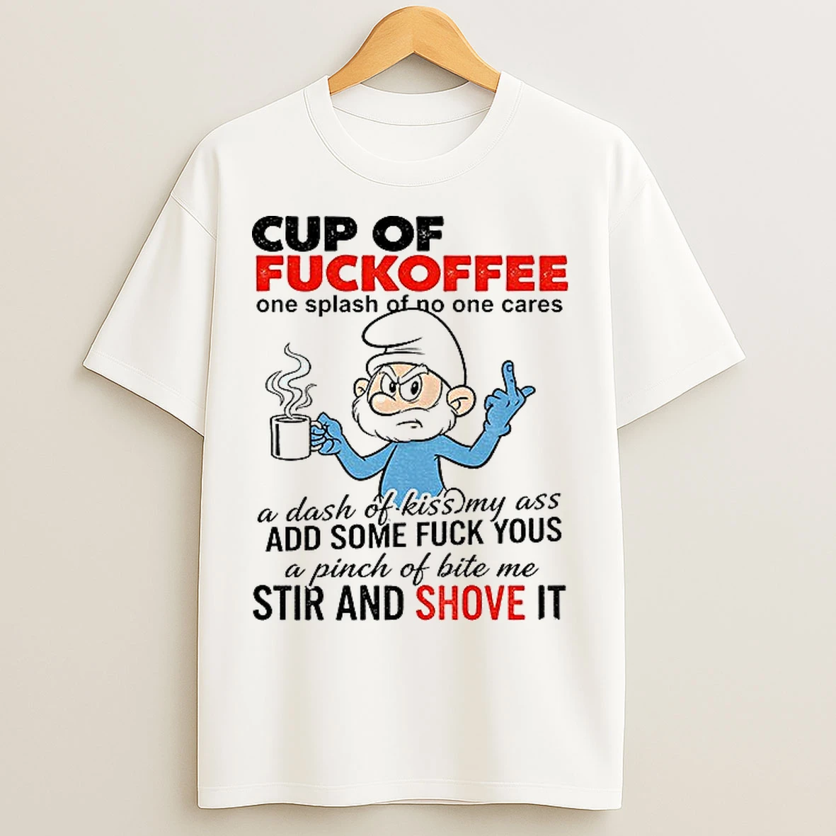 Classic Smurf Cup Of Fuckoffee One Splash Of No One Cares A Dash Of Kiss My Ass Ad Some Fuck Yous T Shirts