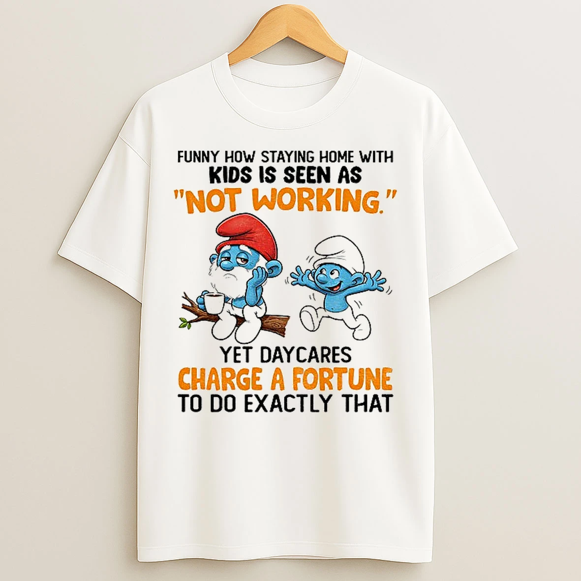 Classic Smurf Funny How Staying Home With Kids Is Seen As Not Working Yet Daycares Charge A Fortune T Shirts