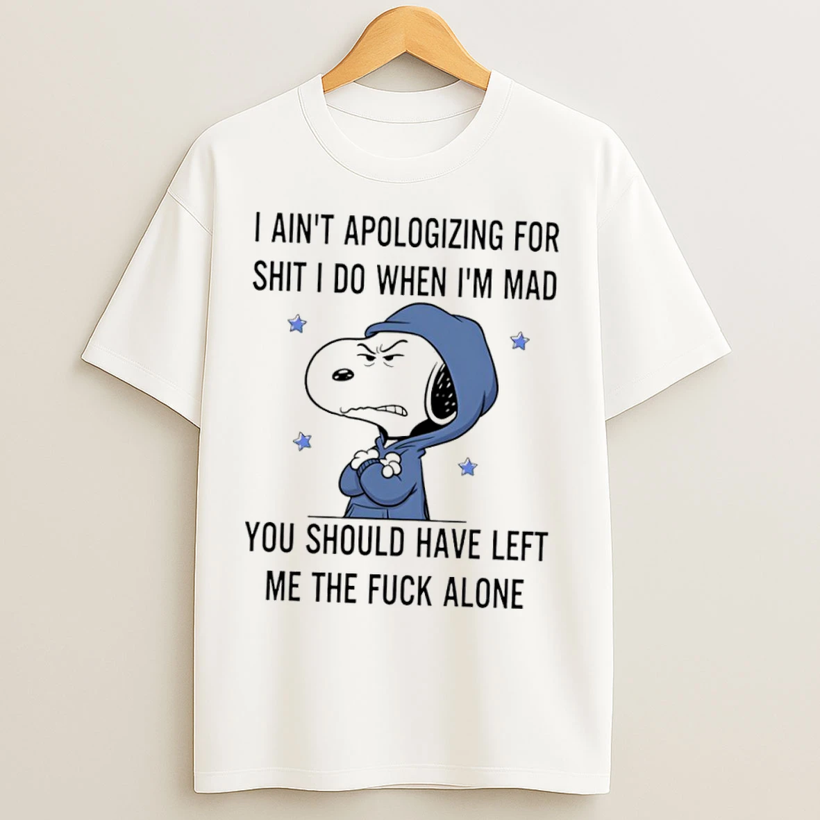 Classic Snoopy I Aint Apologizing For Shit I Do When Im Mad You Should Have Left Me The Fuck Alone T Shirts