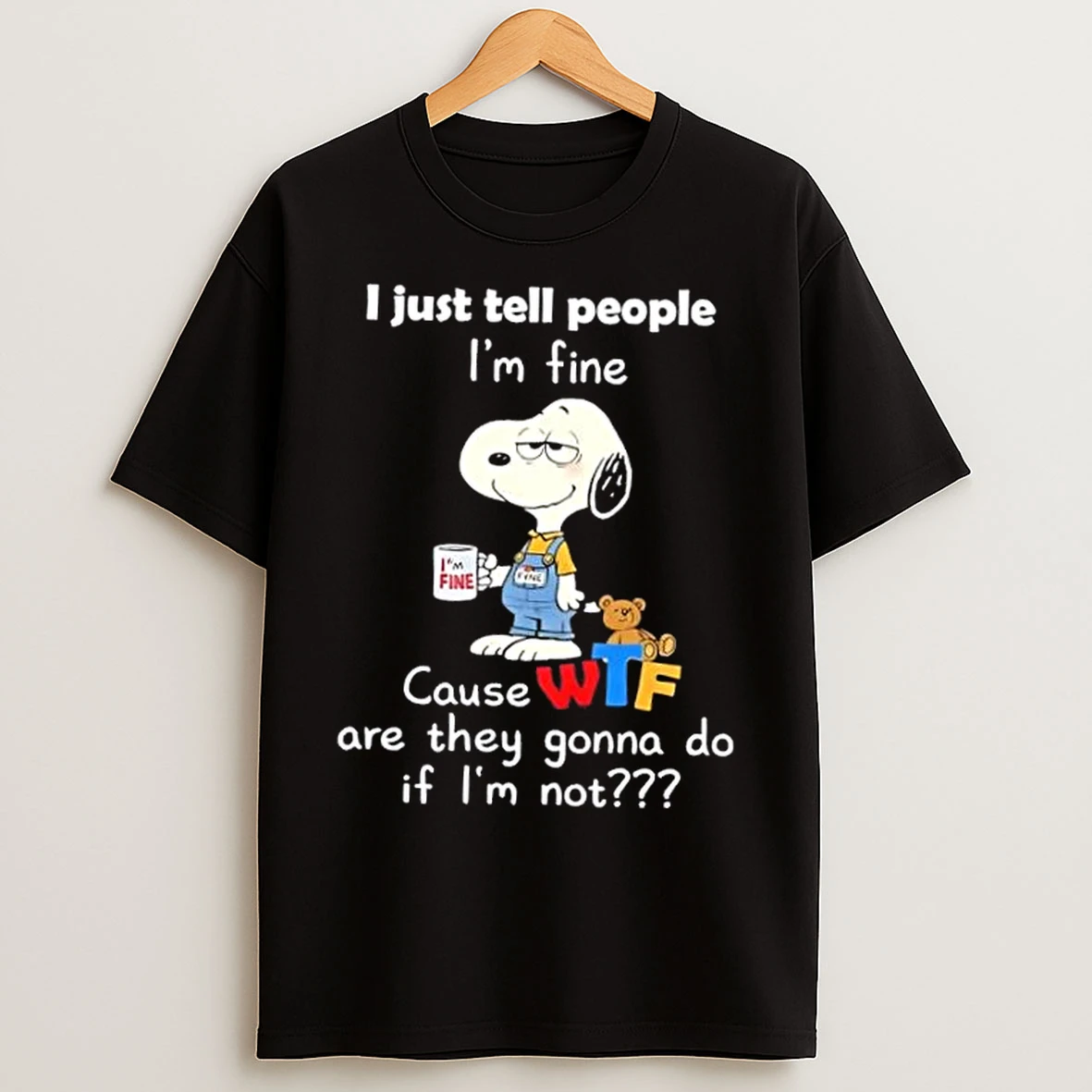 Classic Snoopy I Just Tell People Im Fine Cause Wtf Are They Gonna Do If Im Not T Shirts