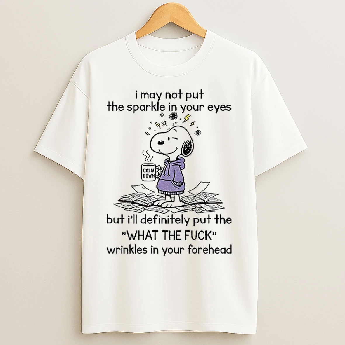 Classic Snoopy I May Not Put The Sparkle In Your Eyes But Ill Definitely Put The What The Fuck Wrinkles T Shirts