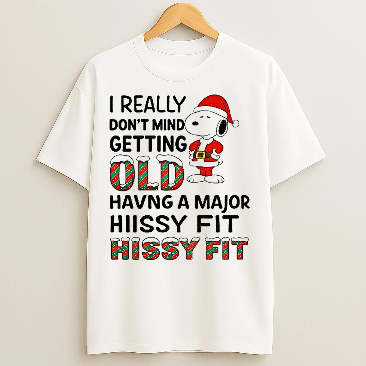 Classic Snoopy Santa Claus I Really Dont Mind Getting Old Having A Major Hiissy Fit Hissy Fit Christmas T Shirts