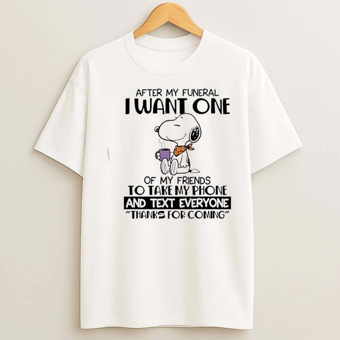 Classic Snoopy After My Funeral I Want One Of My Friends To Take My Phone And Text Everyone T Shirts