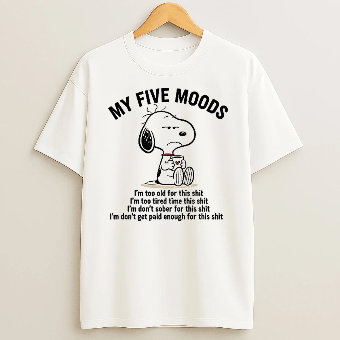 Classic Snoopy My Five Moods Im Too Old For This Shit Im Too Tired Time This Shit Im Dont Sober For This Shit T Shirts