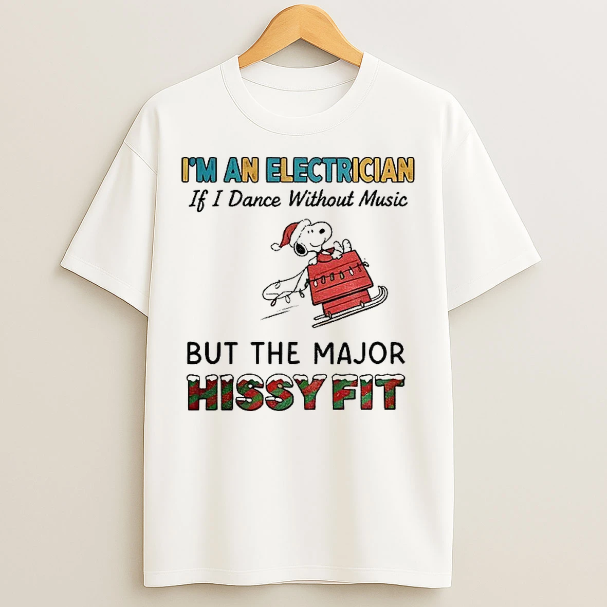 Classic Snoopy Red House Im An Electrician If I Dance Without Music But The Major Hissy Fit Christmas T Shirts