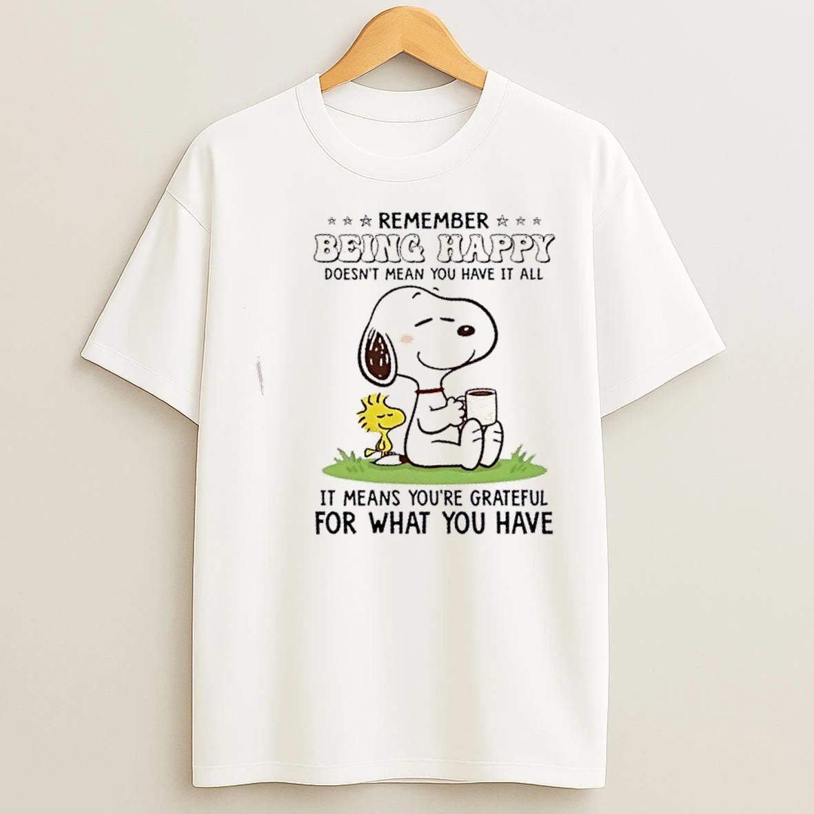 Classic Snoopy Remember Being Happy Doesnt Mean You Have It All It Means Youre Grateful For What You Have T Shirts