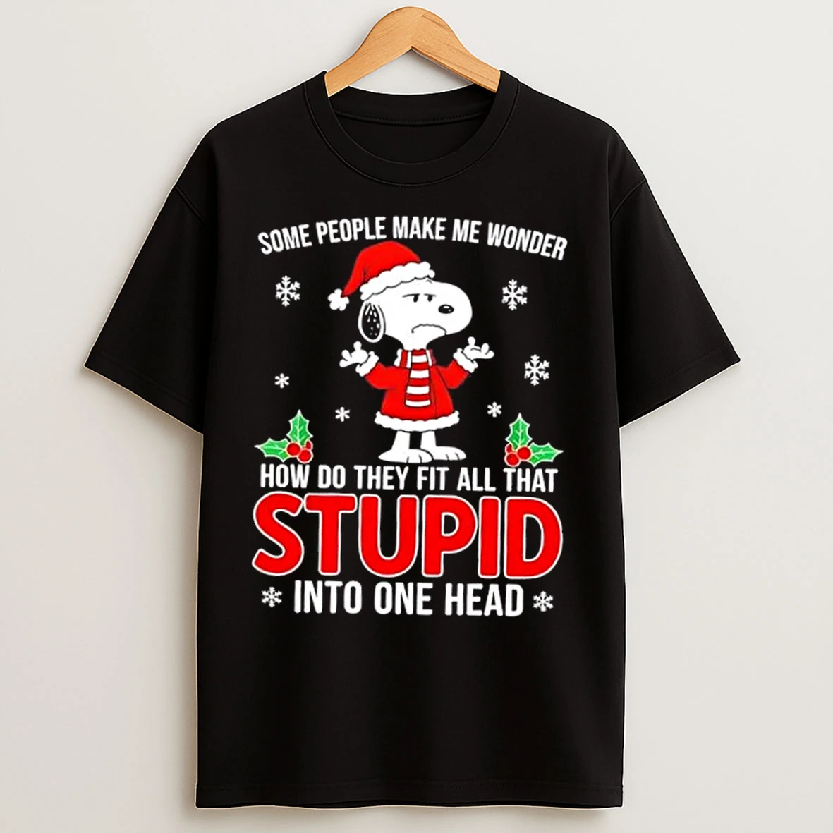 Classic Snoopy Some People Make Me Wonder How Do They Fit All That Stupid Into One Head T Shirts