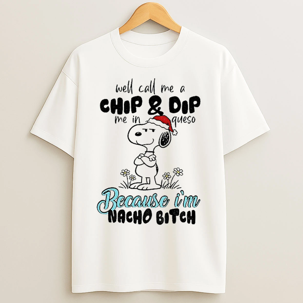 Classic Snoopy Well Call Me A Chip And Dip Me In Queso Because Im Nacho Bitch Merry Christmas T Shirts