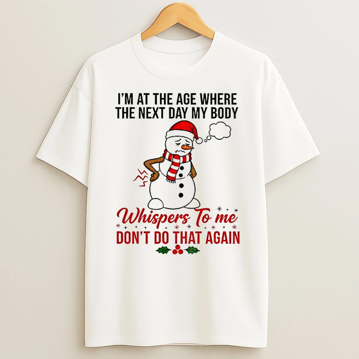 Classic Snowman Xmas Im At The Age Where The Next Day My Body Whispers To Me Dont Do That Again Christmas T Shirts