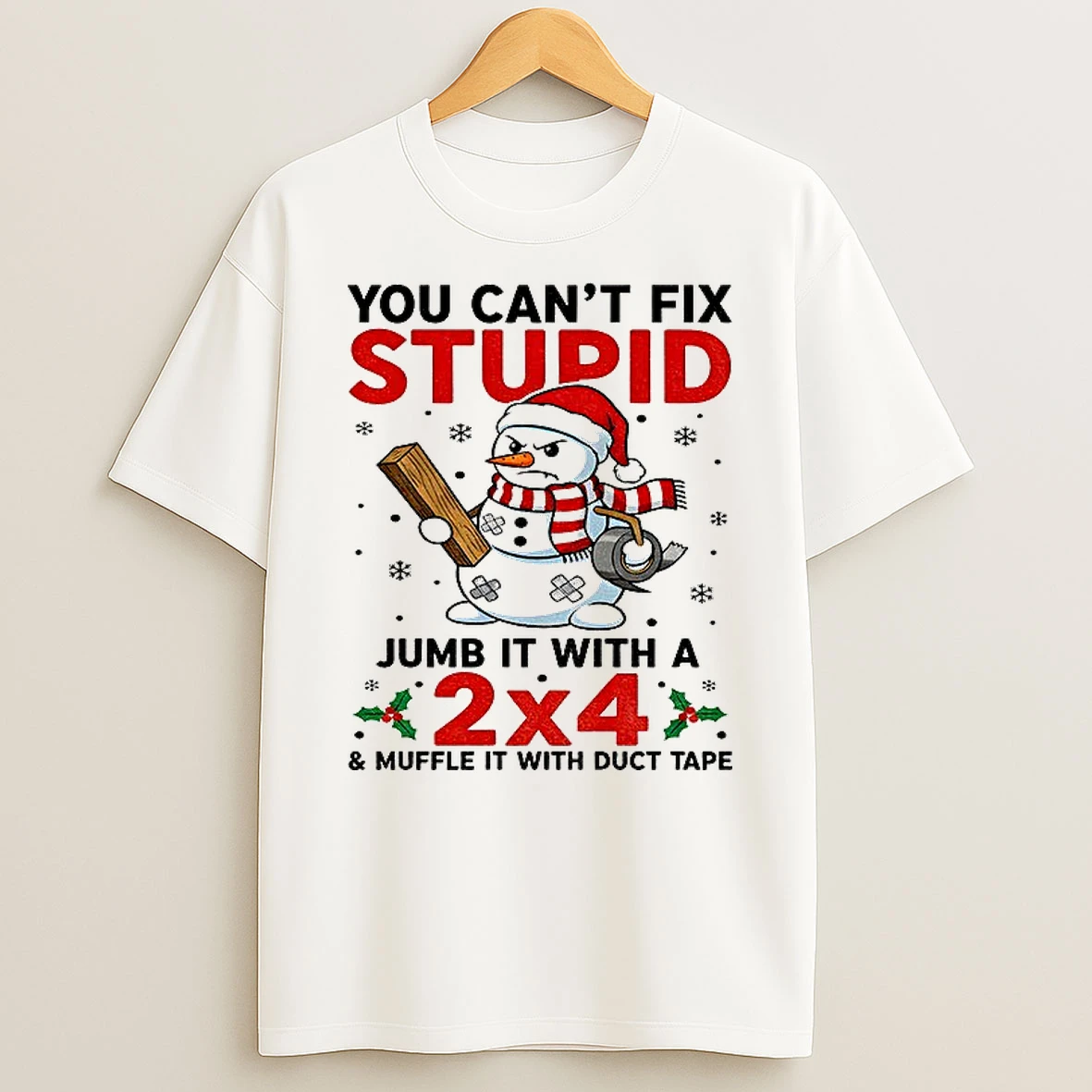 Classic Snowman Xmas You Cant Fix Stupid Jumb It With A 2x4 And Muffle It With Duct Tape Christmas T Shirts
