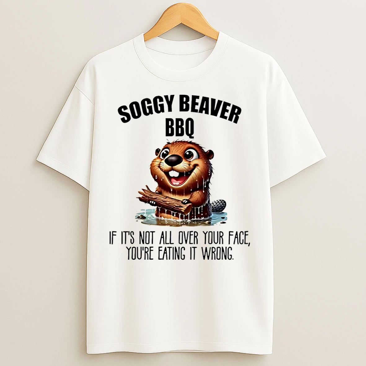 Classic Soggy Beaver Bbq If Its Not All Over Your Face Youre Eating It Wrong T Shirts