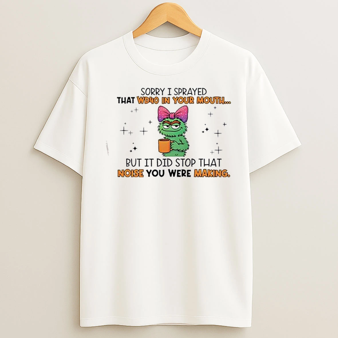 Classic Sorry I Sprayed That Wd 40 In Your Mouth But It Did Stop That Noise You Were Making T Shirts