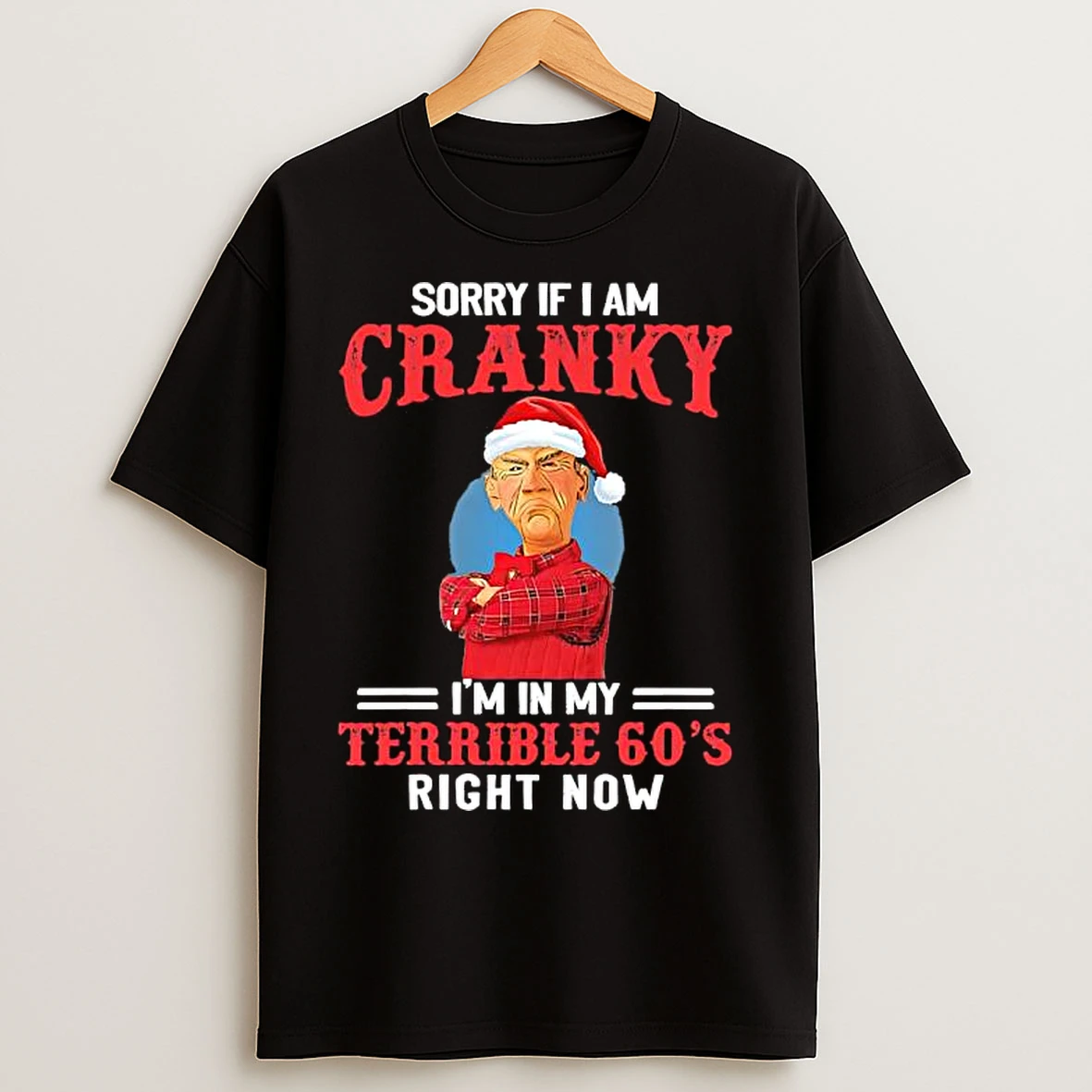 Classic Sorry If I Am Cranky Im In My Terrible 60s Right Now Christmas T Shirts