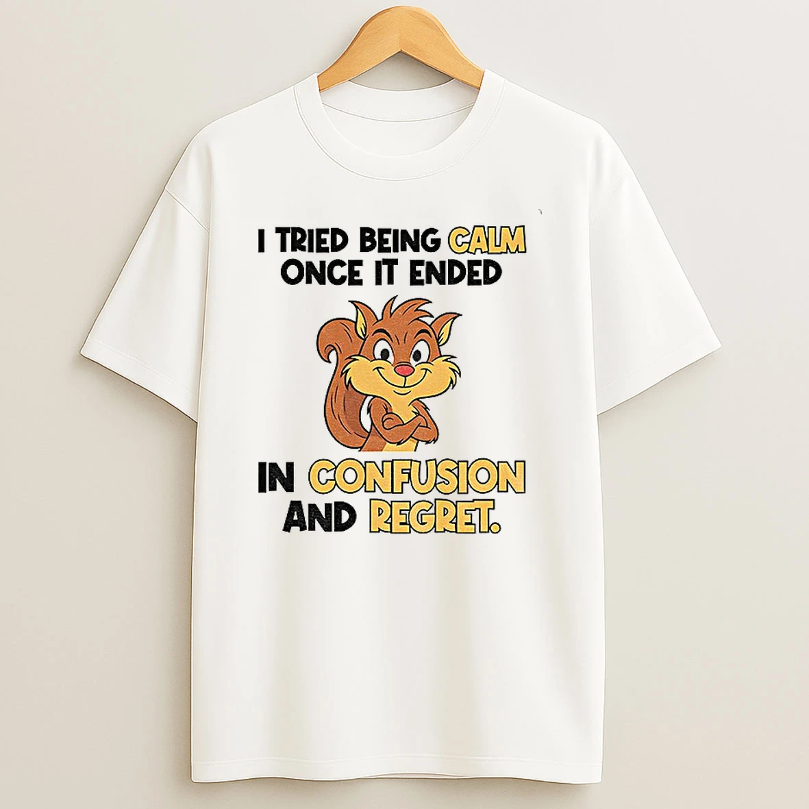Classic Squirrel I Tried Being Calm Once It Ended In Confusion And Regret T Shirts
