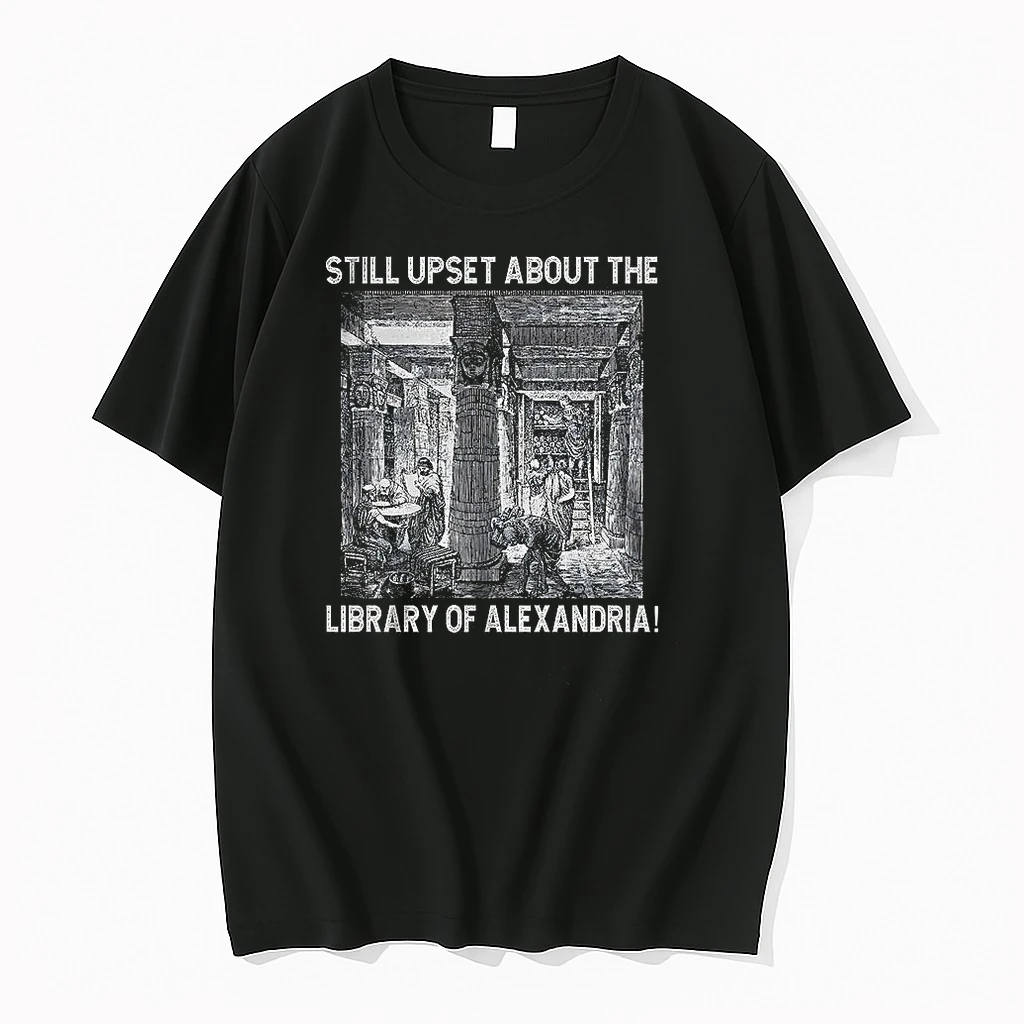 Classic Still Upset About The Library Of Alexandria T Shirts