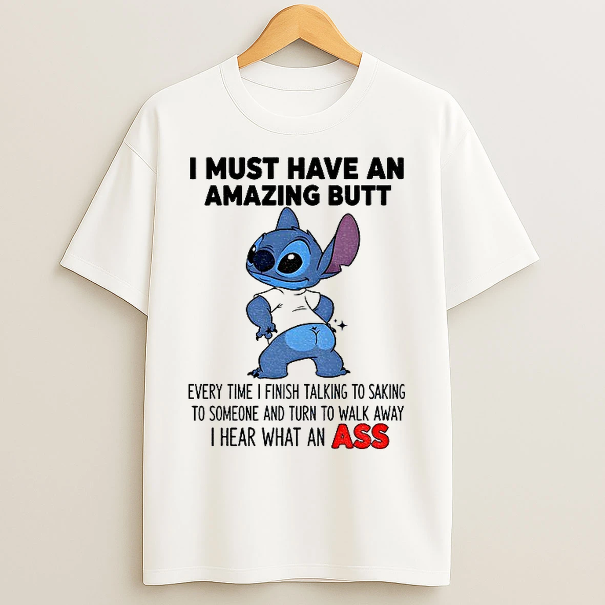 Classic Stitch I Must Have An Amazing Butt Every Time I Finish Talking To Saking To Someone And Turn To Walk T Shirts