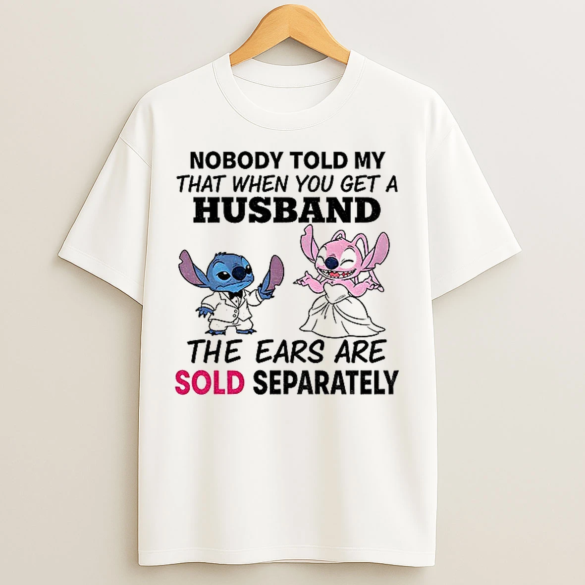 Classic Stitch Nobody Told My That When You Get A Husband The Ears Are Sold Separately T Shirts